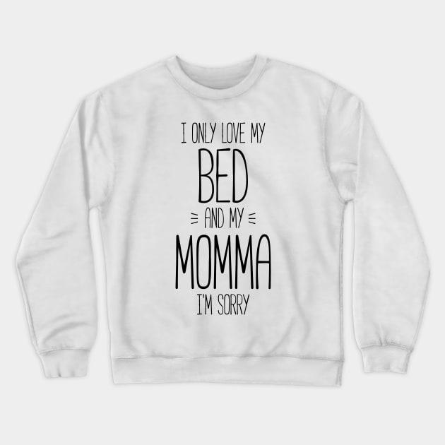 I only love my bed and my momma, I'm sorry funny t-shirt Crewneck Sweatshirt by RedYolk